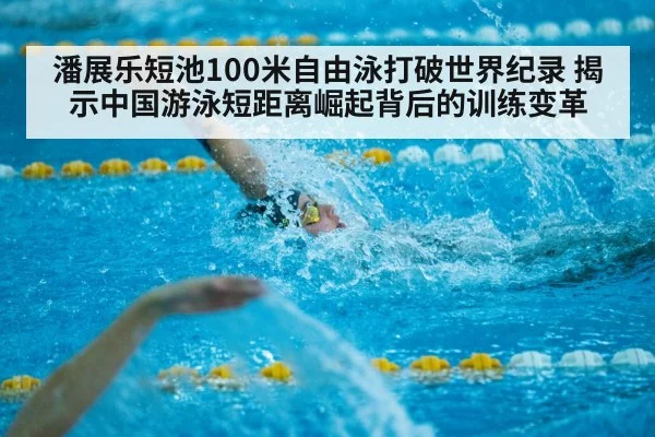 潘展乐短池100米自由泳打破世界纪录 揭示中国游泳短距离崛起背后的训练变革