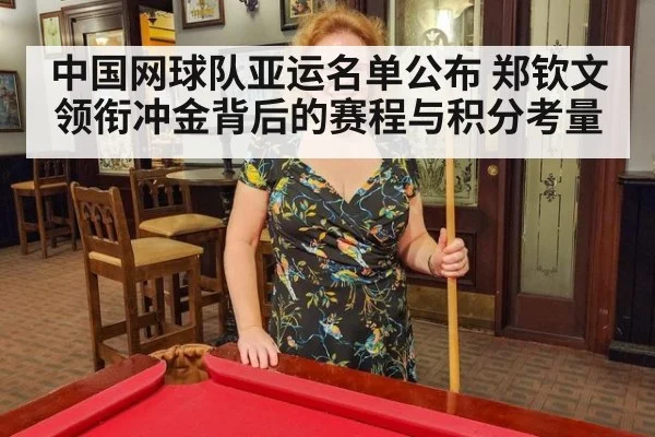 中国网球队亚运名单公布 郑钦文领衔冲金背后的赛程与积分考量